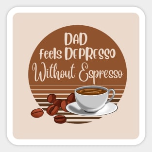 Dad Feel Depresso Without Espresso | Coffee Lowers Sticker